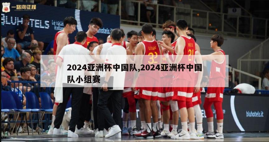 2024亚洲杯中国队,2024亚洲杯中国队小组赛