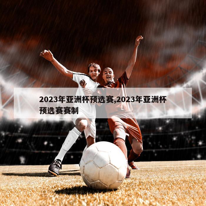 2023年亚洲杯预选赛,2023年亚洲杯预选赛赛制