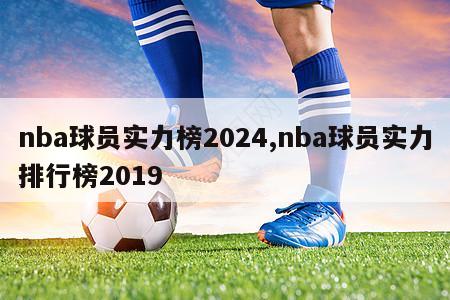 nba球员实力榜2024,nba球员实力排行榜2019